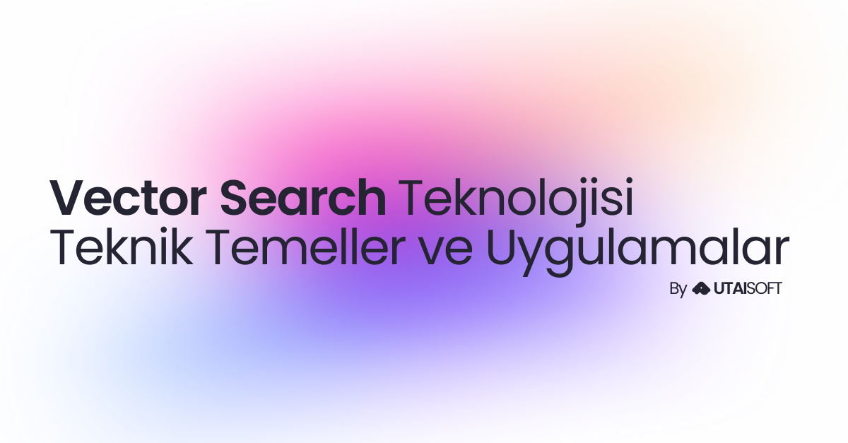 vektor-search-teknolojisi-teknik-temeller-uygulamalar
